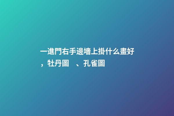 一進門右手邊墻上掛什么畫好，牡丹圖、孔雀圖